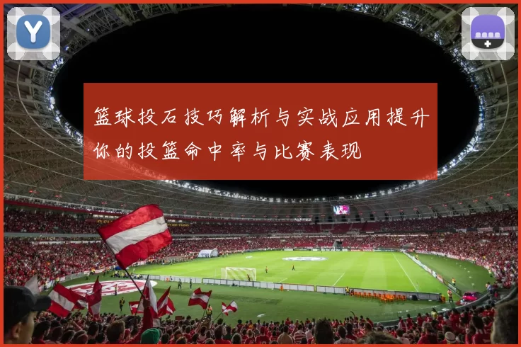 篮球投石技巧解析与实战应用提升你的投篮命中率与比赛表现